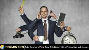 Take Control of Your Day: 7 Habits of Ultra-Productive Individuals