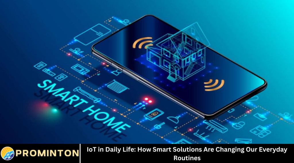 IoT in Daily Life: How Smart Solutions Are Changing Our Everyday Routines